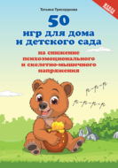 50 игр для дома и детского сада на снижение психоэмоционального и скелетно-мышечного напряжения
