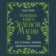 Большая книга Зеленой магии. Все о травах, камнях, амулетах и ритуалах