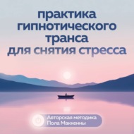 Практика гипнотического транса для снятия стресса. Авторская методика Пола Маккенны