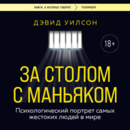 За столом с маньяком. Психологический портрет самых жестоких людей в мире