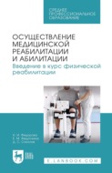 Осуществление медицинской реабилитации и абилитации. Введение в курс физической реабилитации. Учебное пособие для СПО
