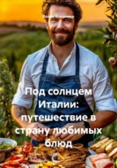 Под солнцем Италии: путешествие в страну любимых блюд