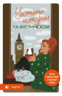 Уютные истории на английском. А1. Читаем с удовольствием и повышаем уровень