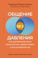 Общение без давления. Как договариваться экологично, эффективно и без конфликтов. Приемы и техники НЛП для любых ситуаций