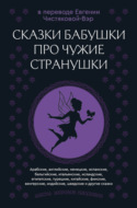 Сказки бабушки про чужие странушки. Арабские, английские, немецкие, испанские, бельгийские, итальянские, исландские, египетские, турецкие, китайские, финские, венгерские, индийские, шведские и другие сказки
