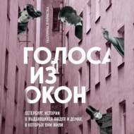 Голоса из окон: Петербург. Истории о выдающихся людях и домах, в которых они жили