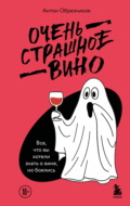 Очень страшное вино. Все, что вы хотели знать о вине, но боялись