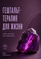 Гештальт-терапия для жизни. Найти энергию для изменений