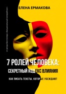 7 ролей человека: секретный кодекс влияния. Как писать тексты, которые убеждают