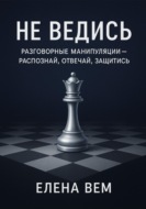 Не ведись: разговорные манипуляции - распознай, отвечай, защитись