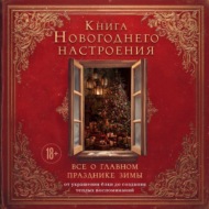 Книга новогоднего настроения. Все о главном празднике зимы: от украшения елки до создания теплых воспоминаний