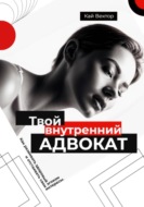 Твой внутренний адвокат. Как развивать здоровый эгоизм и отстаивать свои интересы