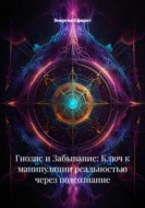 Гнозис и Забывание: Ключ к манипуляции реальностью через подсознание