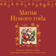 Магия Нового года. Легенды, обычаи и тайны новогоднего волшебства со всего света