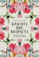 Красота вне возраста. Великие женщины, победившие время