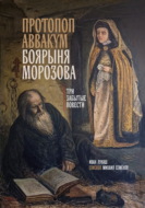 Протопоп Аввакум. Боярыня Морозова: три забытых повести
