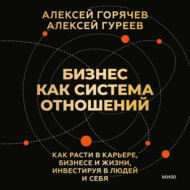 Бизнес как система отношений. Как расти в карьере, бизнесе и жизни, инвестируя в людей и себя