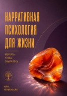 Нарративная психология для жизни. Мечтать, чтобы сбывалось
