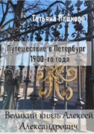 Путешествие в Петербург 1900-го года. Великий князь Алексей Александрович