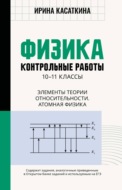 Физика. Контрольные работы. Элементы теории относительности. Атомная физика. 10-11 классы
