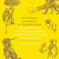 Как выжить женщине в Средневековье. Проклятие Евы, грех выщипывания бровей и спасительное воздержание