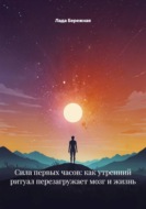 Сила первых часов: как утренний ритуал перезагружает мозг и жизнь