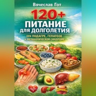 120+: Питание для долголетия при подагре, гепатозе и метаболическом синдроме