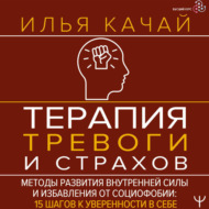 Терапия тревоги и страхов. Методы развития внутренней силы и избавления от социофобии. 15 шагов к уверенности в себе
