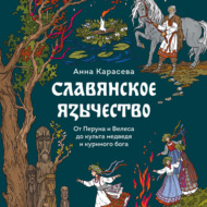 Славянское язычество. От Перуна и Велеса до культа медведя и куриного бога