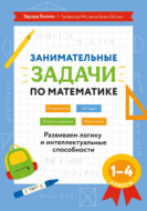 Занимательные задачи по математике. Развиваем логику и интеллектуальные способности. 1–4 классы
