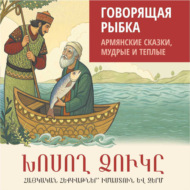 Говорящая рыбка. Армянские сказки, мудрые и теплые. Аудиокнига