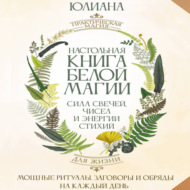 Настольная книга белой магии. Мощные ритуалы, заговоры и обряды на каждый день. Сила свечей, чисел и энергии стихий