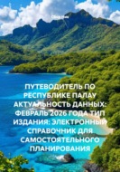ПУТЕВОДИТЕЛЬ ПО РЕСПУБЛИКЕ ПАЛАУ АКТУАЛЬНОСТЬ ДАННЫХ: ФЕВРАЛЬ 2026 ГОДА ТИП ИЗДАНИЯ: ЭЛЕКТРОННЫЙ СПРАВОЧНИК ДЛЯ САМОСТОЯТЕЛЬНОГО ПЛАНИРОВАНИЯ