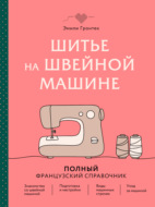 Шитье на швейной машине. Полный французский справочник