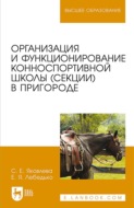 Организация и функционирование конноспортивной школы (секции) в пригороде. Учебное пособие для вузов. 3-е издание, стереотипное