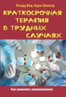 Краткосрочная терапия в трудных случаях. Как изменить неизменяемое