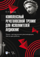 Комплексный речеголосовой тренинг для исполнителей аудиокниг. Уроки, методические рекомендации, тексты для работы. Учебно-методическое пособие для вузов. 4-е издание, стереотипное