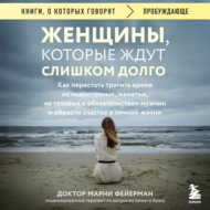 Женщины, которые ждут слишком долго. Как перестать тратить время на недоступных, женатых, не готовых к обязательствам мужчин, и обрести счастье в личной жизни