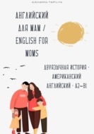 Английский для мам / English for Moms. Двуязычная история A2–B1