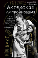 Актерская импровизация. Как играть на сцене так, чтобы тебе поверили