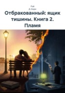Отбракованный: ящик тишины. Книга 2. Пламя