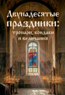 Двунадесятые праздники: тропари, кондаки и величания