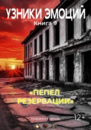 УЗНИКИ ЭМОЦИЙ. Книга 9: «ПЕПЕЛ  РЕЗЕРВАЦИИ»