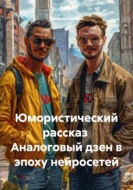Юмористический рассказ  Аналоговый дзен в эпоху нейросетей