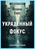 Украденный фокус. Почему мы страдаем от дефицита внимания и как сосредоточиться на самом важном. Йоханн Хари. Кратко