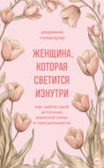 Женщина, которая светится изнутри. Как найти свой источник женской силы и сексуальности