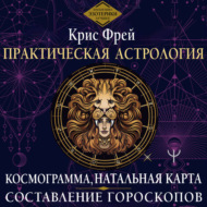 Практическая астрология. Космограмма, натальная карта. Составление гороскопов