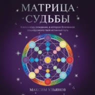 Матрица Судьбы. Ключ к коду рождения, в котором Вселенная зашифровала твой истинный путь