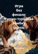 Игра без финала: Русско-турецкий гамбит сквозь века