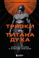 От тряпки до титана духа: настольная книга о развитии силы воли